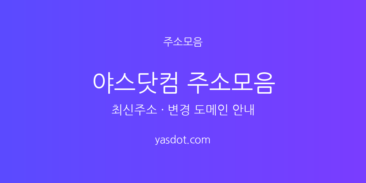 야스닷컴 주소가 바뀌는 이유와 최신주소 찾는 법 안내